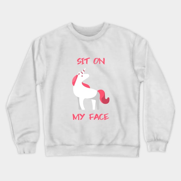 Sit On My Face Unicorn Crewneck Sweatshirt by Better Life Decision